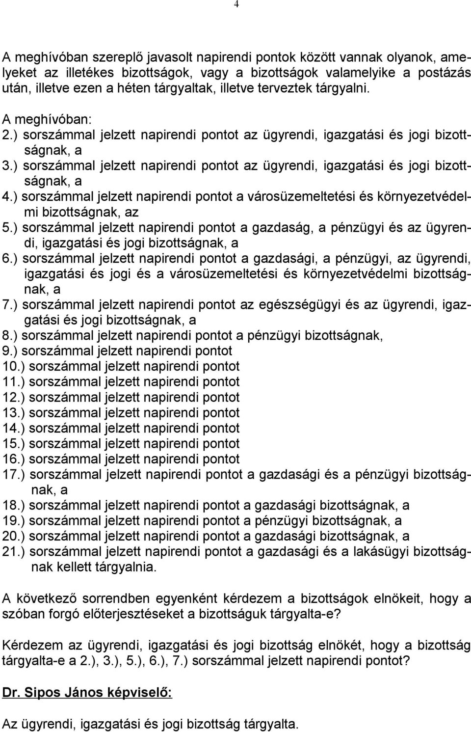 ) sorszámmal jelzett napirendi pontot az ügyrendi, igazgatási és jogi bizottságnak, a 4.) sorszámmal jelzett napirendi pontot a városüzemeltetési és környezetvédelmi bizottságnak, az 5.