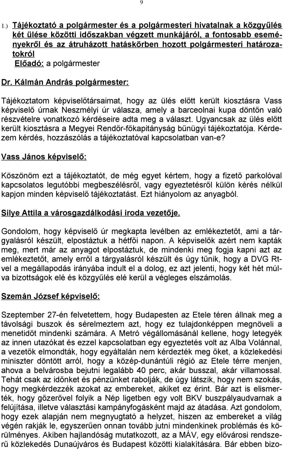 vonatkozó kérdéseire adta meg a választ. Ugyancsak az ülés előtt került kiosztásra a Megyei Rendőr-főkapitányság bűnügyi tájékoztatója.