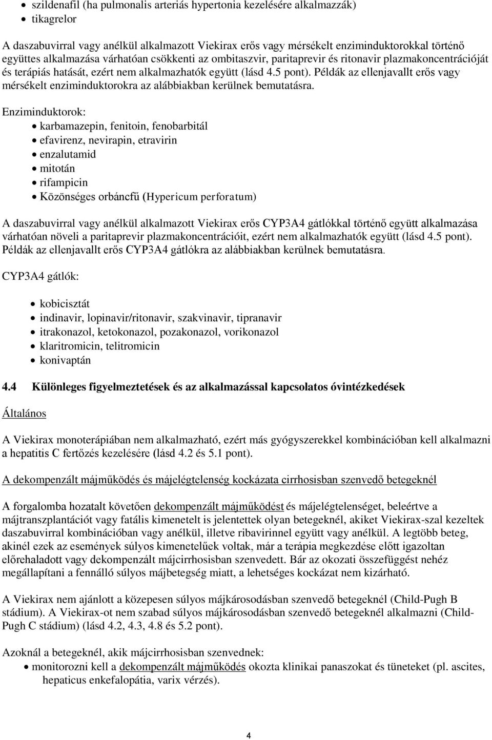 Enziminduktorok: karbamazepin, fenitoin, fenobarbitál efavirenz, nevirapin, etravirin enzalutamid mitotán rifampicin Közönséges orbáncfű (Hypericum perforatum) A ral vagy alkalmazott erős CYP3A4