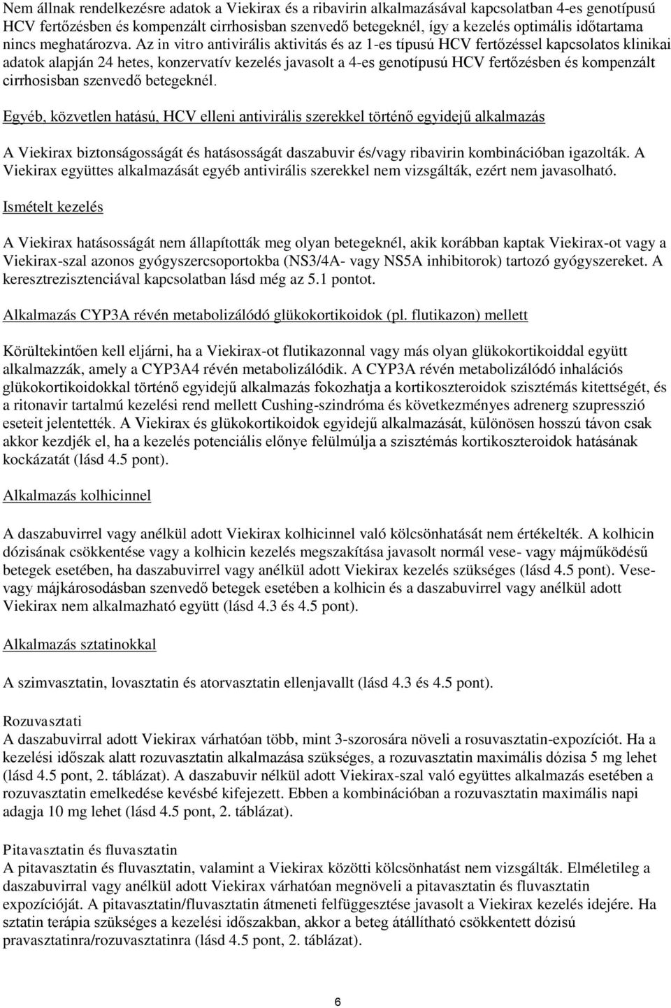 Az in vitro antivirális aktivitás és az 1-es típusú HCV fertőzéssel kapcsolatos klinikai adatok alapján 24 hetes, konzervatív kezelés javasolt a 4-es genotípusú HCV fertőzésben és kompenzált