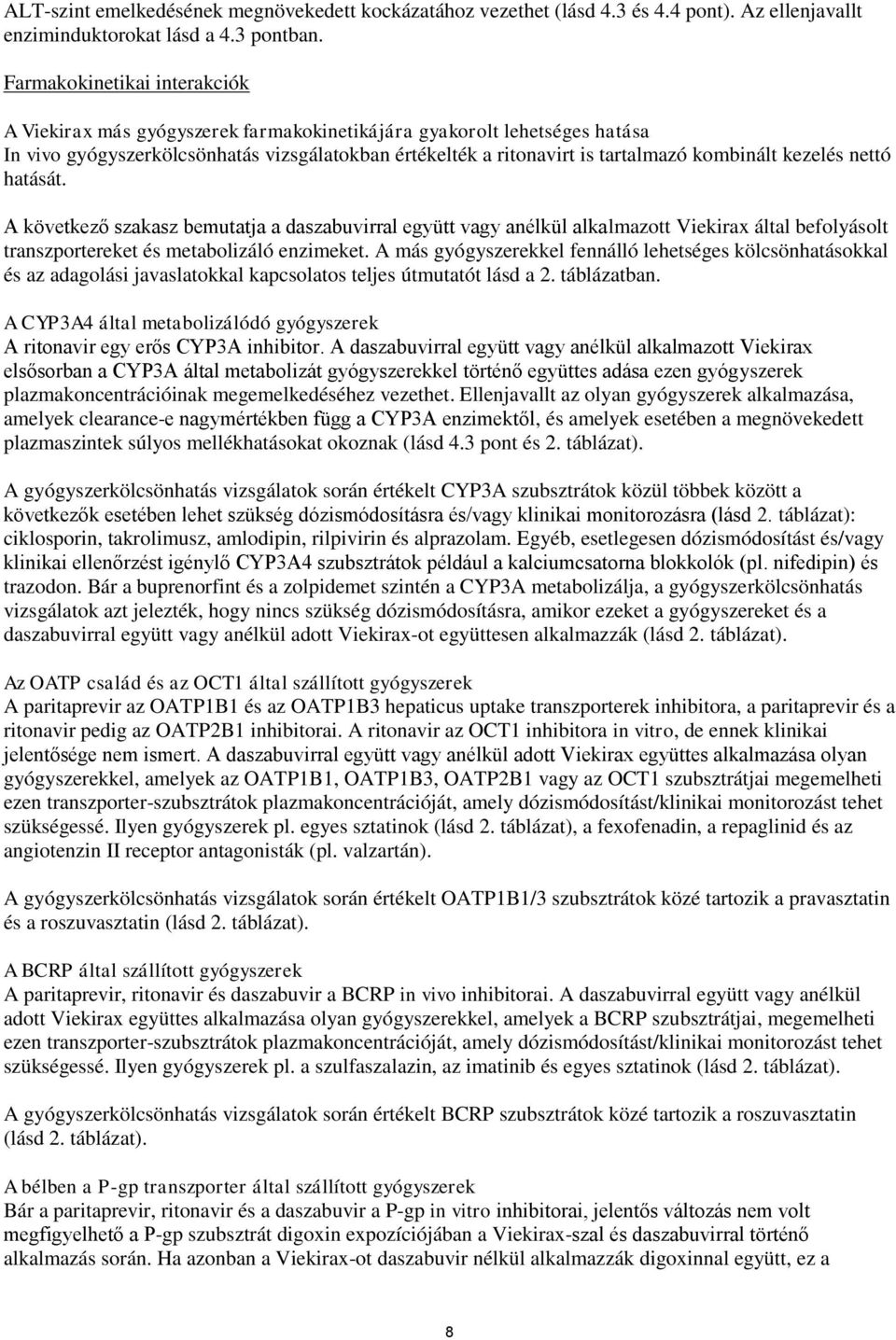 nettó hatását. A következő szakasz bemutatja a ral együtt vagy alkalmazott által befolyásolt transzportereket és metabolizáló enzimeket.