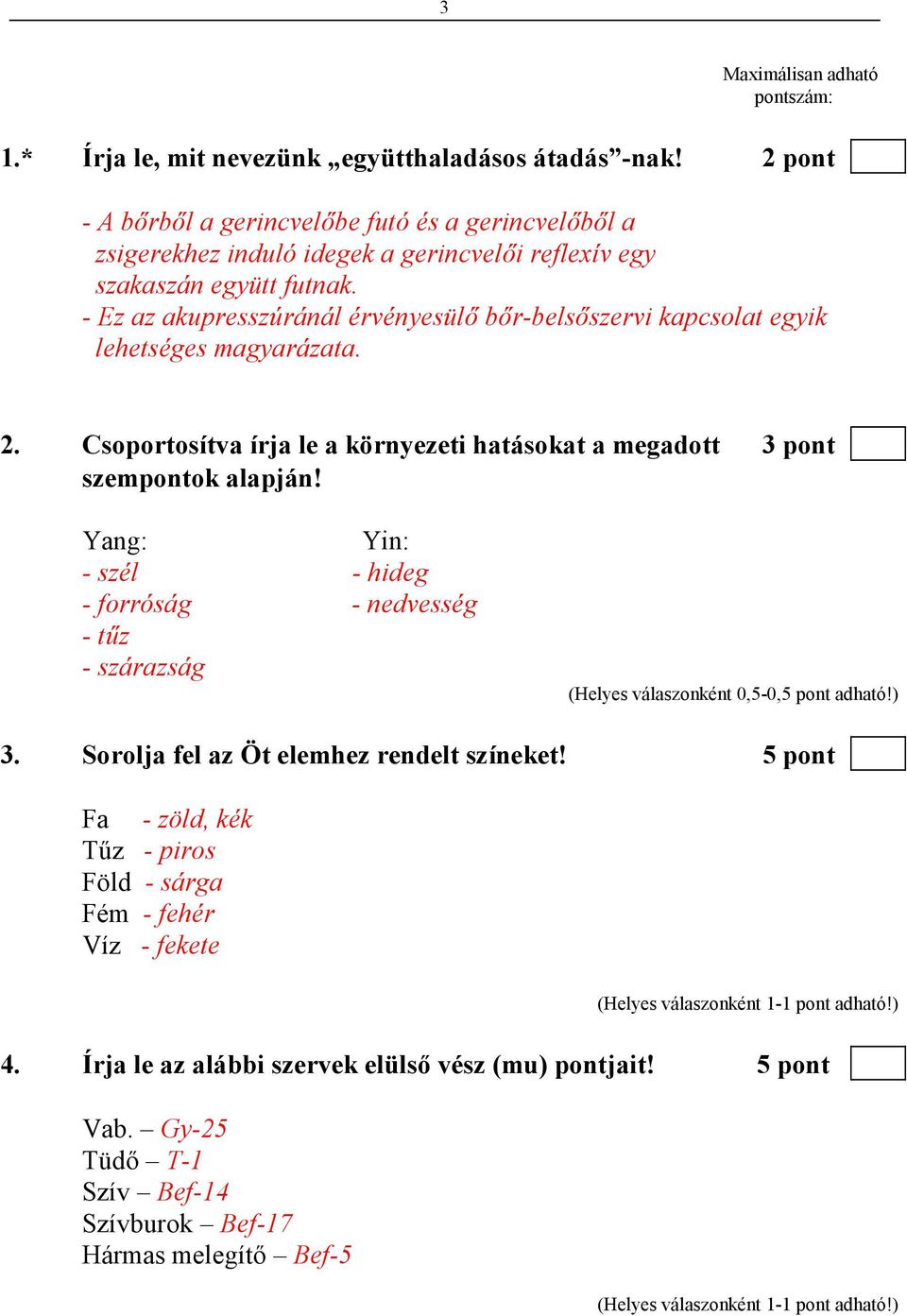 - Ez az akupresszúránál érvényesülı bır-belsıszervi kapcsolat egyik lehetséges magyarázata. 2. Csoportosítva írja le a környezeti hatásokat a megadott 3 pont szempontok alapján!