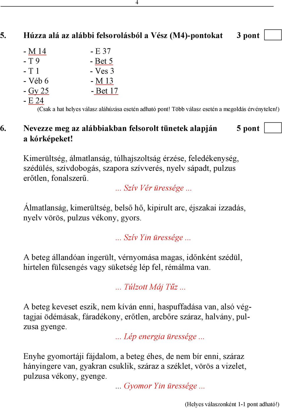 Kimerültség, álmatlanság, túlhajszoltság érzése, feledékenység, szédülés, szívdobogás, szapora szívverés, nyelv sápadt, pulzus erıtlen, fonalszerő.... Szív Vér üressége.