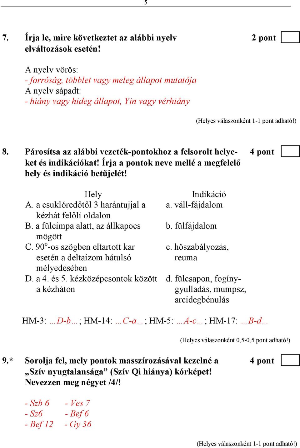 Párosítsa az alábbi vezeték-pontokhoz a felsorolt helye- 4 pont ket és indikációkat! Írja a pontok neve mellé a megfelelı hely és indikáció betőjelét! Hely A.