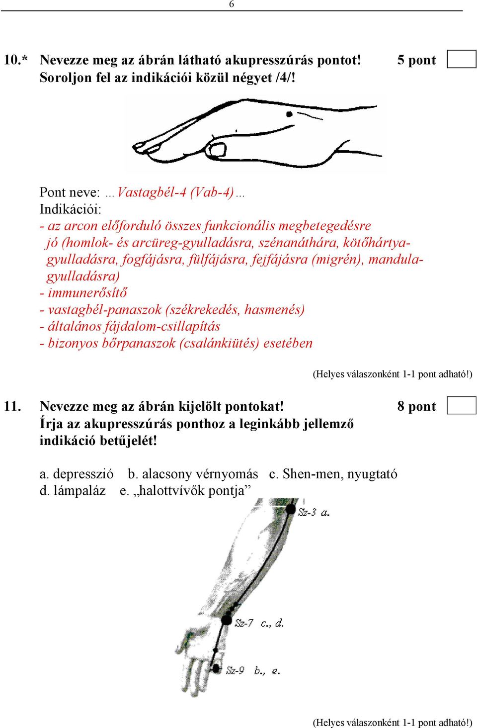 fogfájásra, fülfájásra, fejfájásra (migrén), mandulagyulladásra) - immunerısítı - vastagbél-panaszok (székrekedés, hasmenés) - általános fájdalom-csillapítás - bizonyos