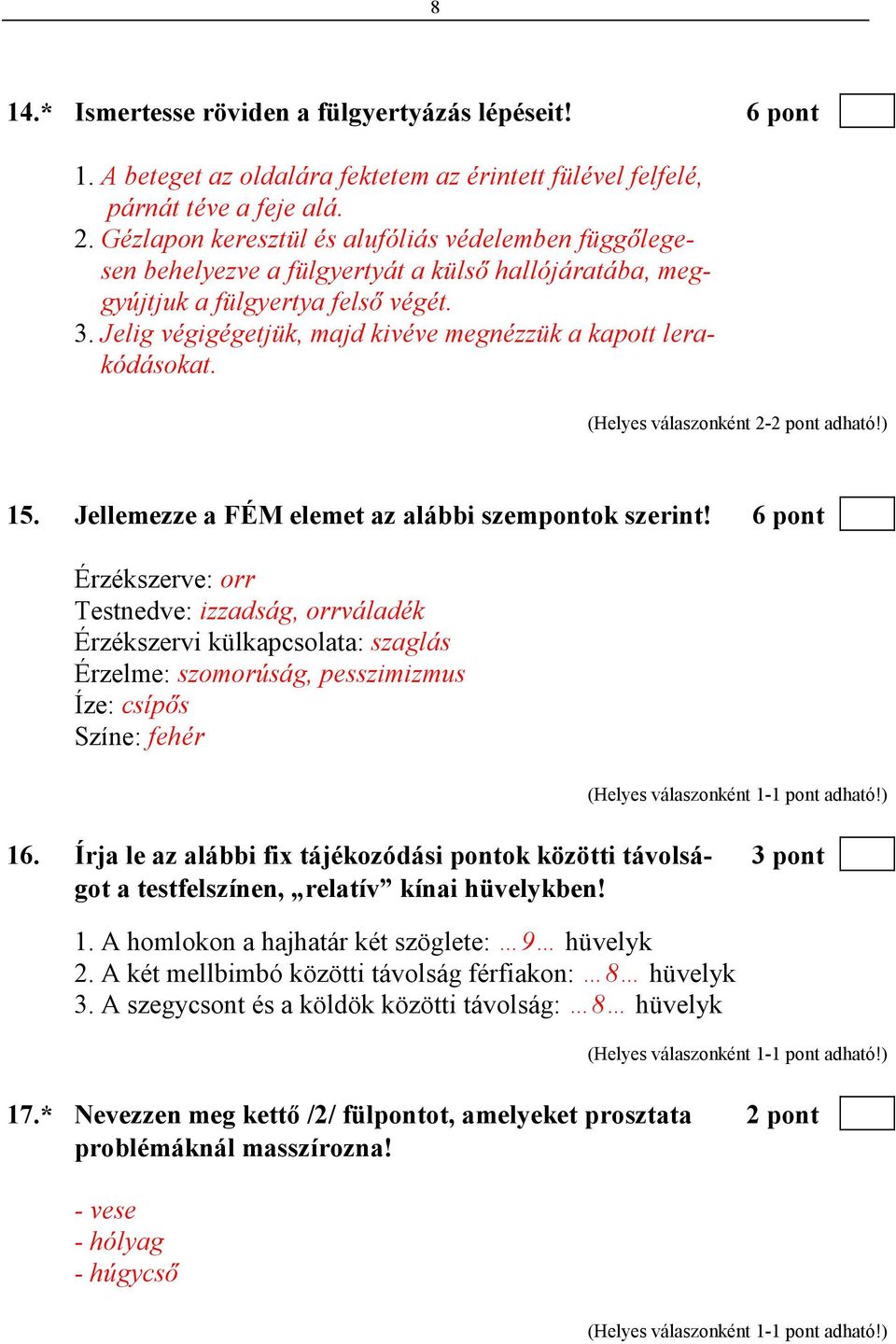 Jelig végigégetjük, majd kivéve megnézzük a kapott lerakódásokat. (Helyes válaszonként 2-2 pont adható!) 15. Jellemezze a FÉM elemet az alábbi szempontok szerint!