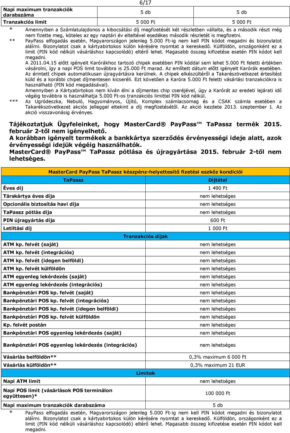 000 Ft-ig nem kell PIN kódot megadni és bizonylatot aláírni. Bizonylatot csak a kártyabirtokos külön kérésére nyomtat a kereskedő.