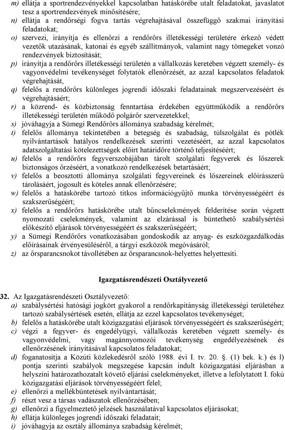 rendezvények biztosítását; p) irányítja a rendőrőrs illetékességi területén a vállalkozás keretében végzett személy- és vagyonvédelmi tevékenységet folytatók ellenőrzését, az azzal kapcsolatos