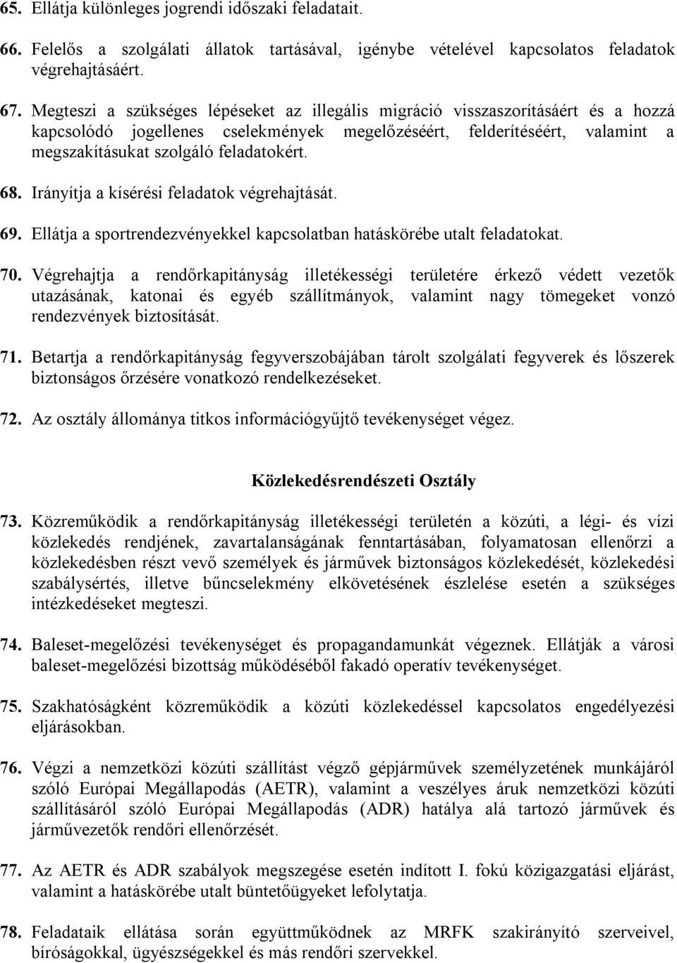 68. Irányítja a kísérési feladatok végrehajtását. 69. Ellátja a sportrendezvényekkel kapcsolatban hatáskörébe utalt feladatokat. 70.