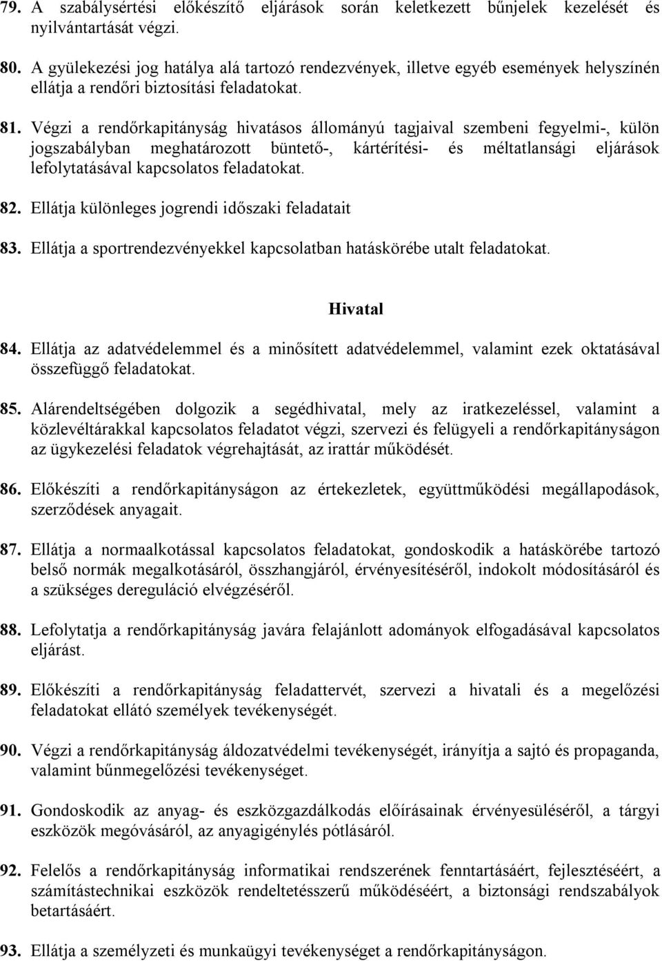 Végzi a rendőrkapitányság hivatásos állományú tagjaival szembeni fegyelmi-, külön jogszabályban meghatározott büntető-, kártérítési- és méltatlansági eljárások lefolytatásával kapcsolatos feladatokat.