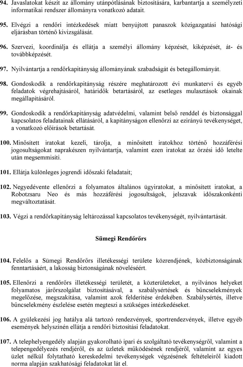 Szervezi, koordinálja és ellátja a személyi állomány képzését, kiképzését, át- és továbbképzését. 97. Nyilvántartja a rendőrkapitányság állományának szabadságát és betegállományát. 98.