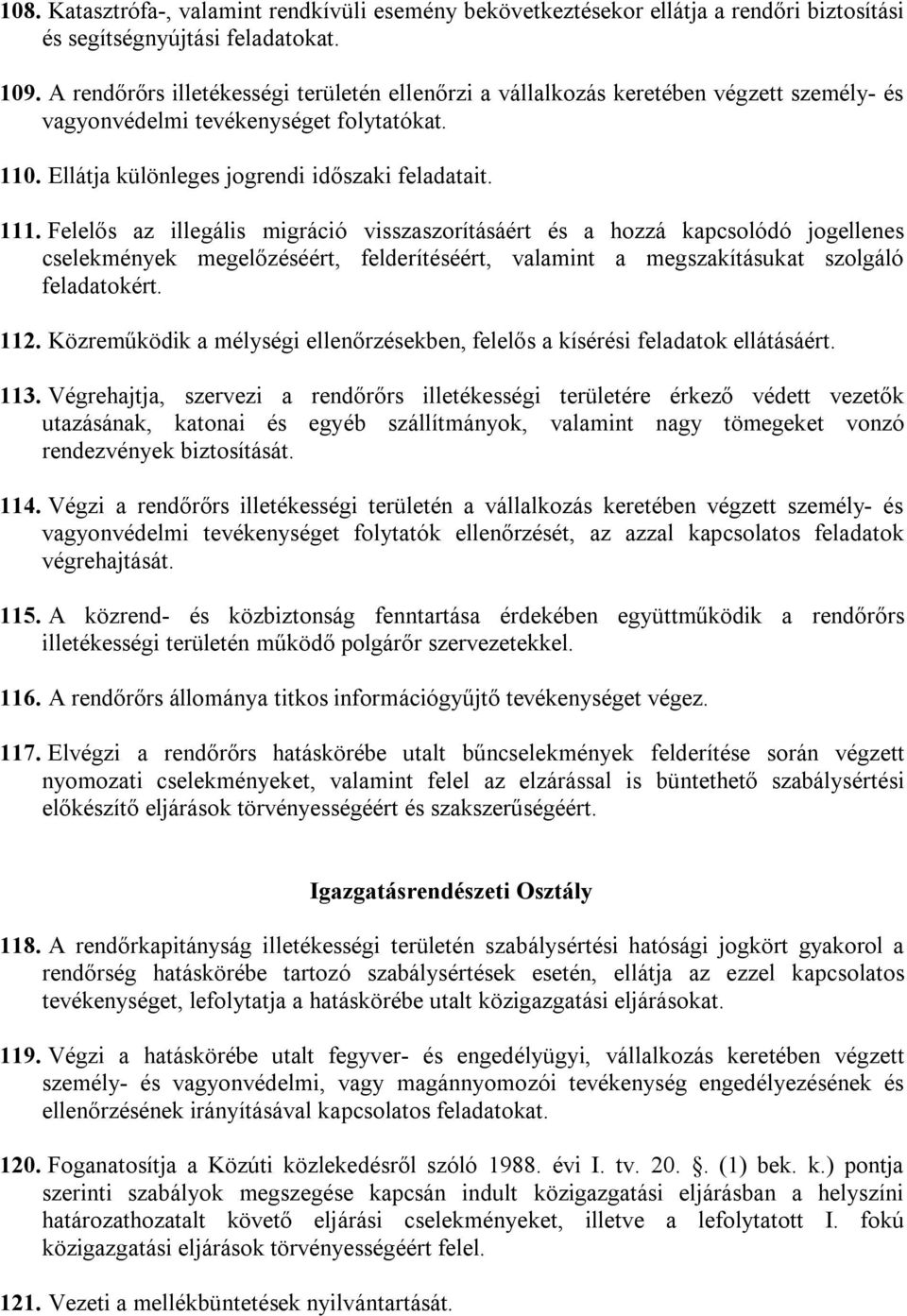 Felelős az illegális migráció visszaszorításáért és a hozzá kapcsolódó jogellenes cselekmények megelőzéséért, felderítéséért, valamint a megszakításukat szolgáló feladatokért. 112.