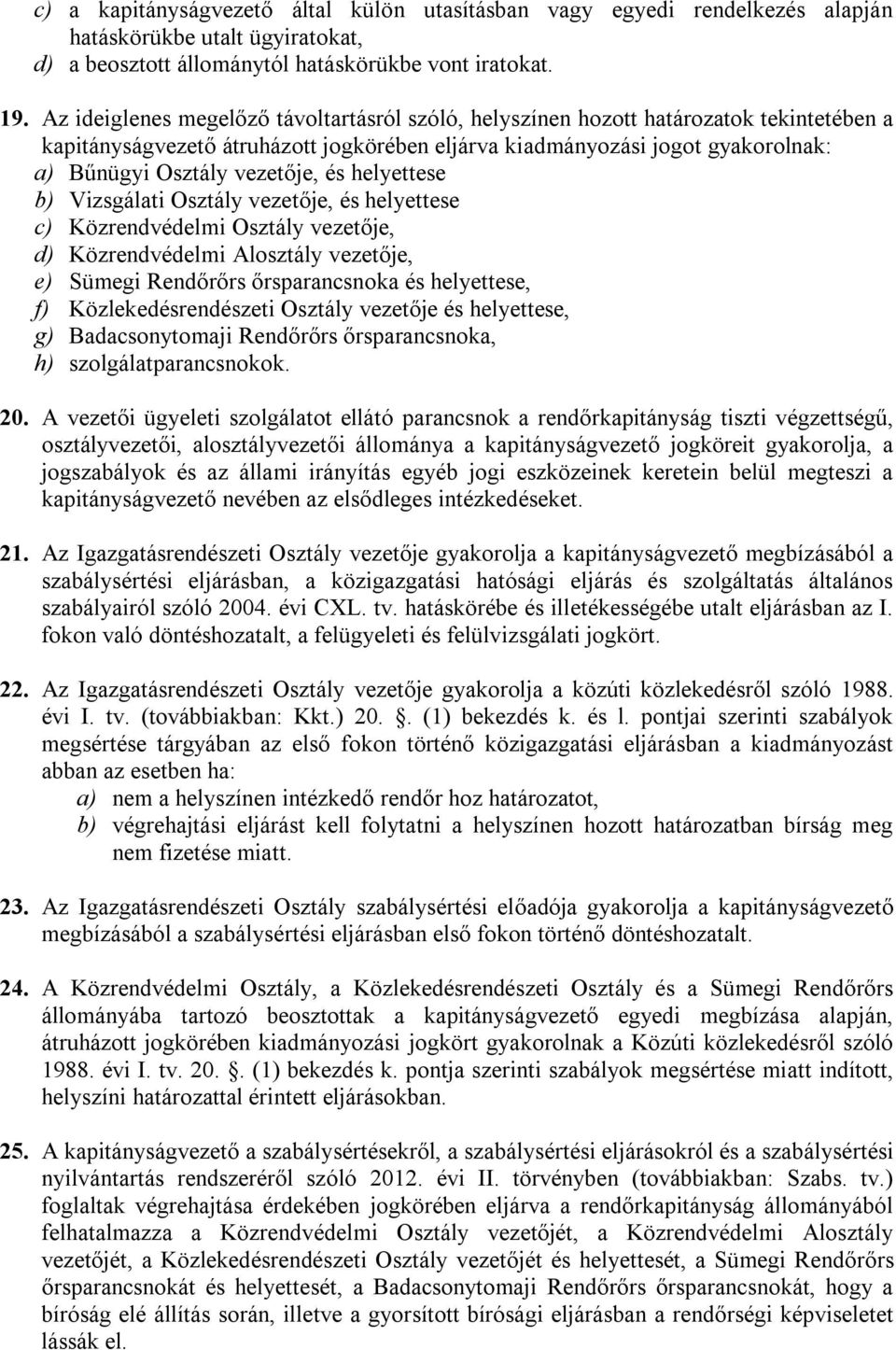 és helyettese b) Vizsgálati Osztály vezetője, és helyettese c) Közrendvédelmi Osztály vezetője, d) Közrendvédelmi Alosztály vezetője, e) Sümegi Rendőrőrs őrsparancsnoka és helyettese, f)