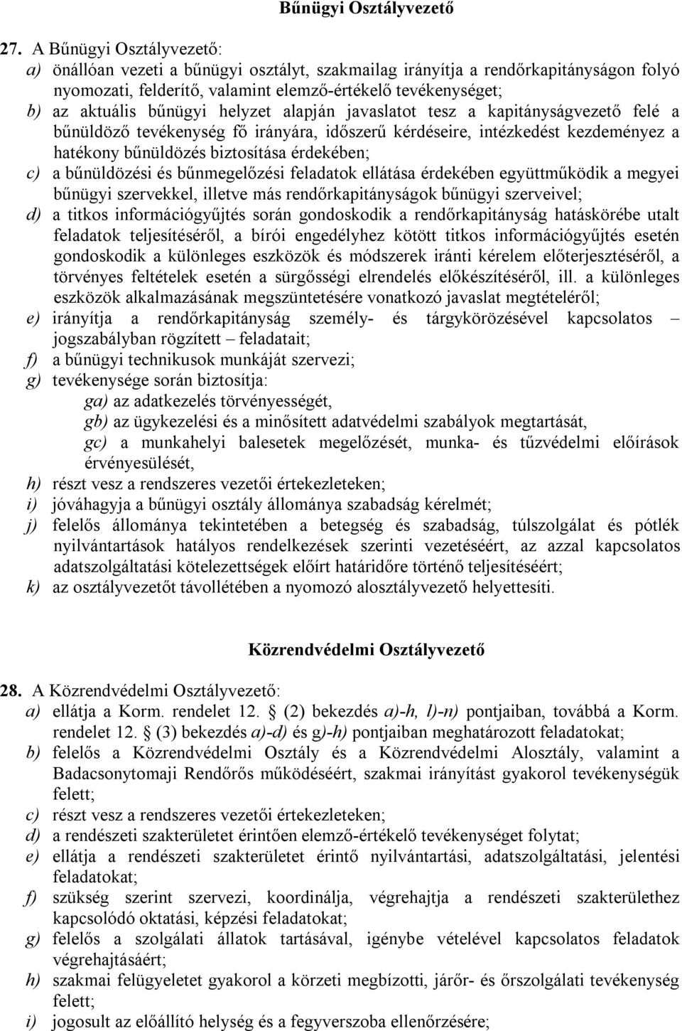 helyzet alapján javaslatot tesz a kapitányságvezető felé a bűnüldöző tevékenység fő irányára, időszerű kérdéseire, intézkedést kezdeményez a hatékony bűnüldözés biztosítása érdekében; c) a