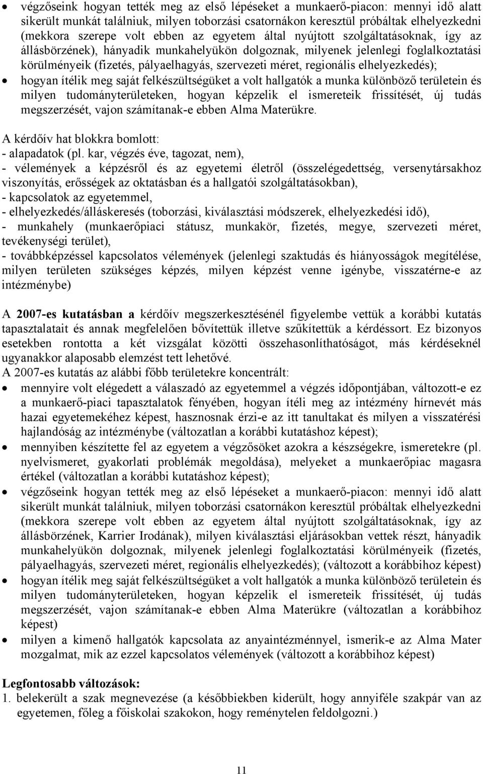 regionális elhelyezkedés); hogyan ítélik meg saját felkészültségüket a volt hallgatók a munka különböző területein és milyen tudományterületeken, hogyan képzelik el ismereteik frissítését, új tudás