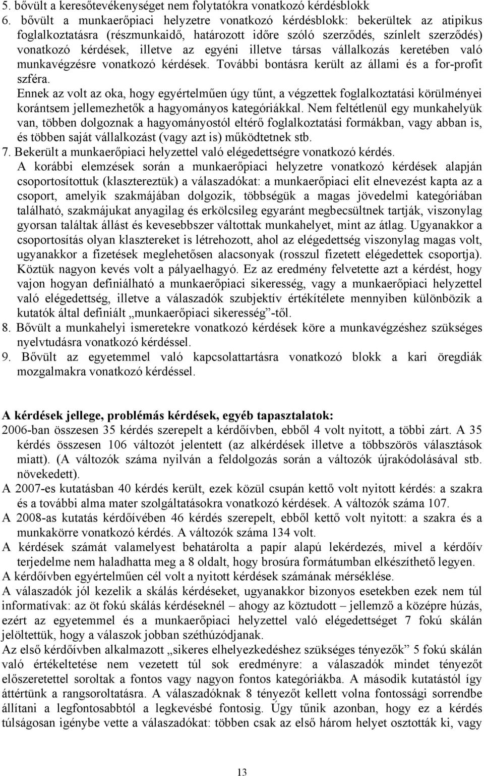 egyéni illetve társas vállalkozás keretében való munkavégzésre vonatkozó kérdések. További bontásra került az állami és a for-profit szféra.