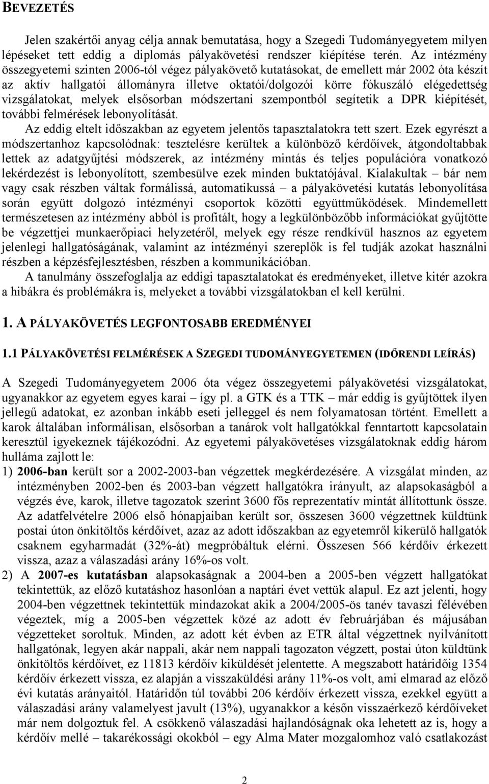 vizsgálatokat, melyek elsősorban módszertani szempontból segítetik a DPR kiépítését, további felmérések lebonyolítását. Az eddig eltelt időszakban az egyetem jelentős tapasztalatokra tett szert.