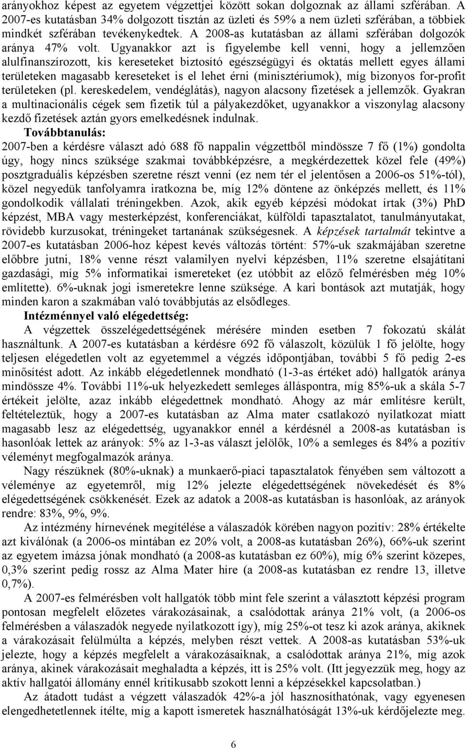 Ugyanakkor azt is figyelembe kell venni, hogy a jellemzően alulfinanszírozott, kis kereseteket biztosító egészségügyi és oktatás mellett egyes állami területeken magasabb kereseteket is el lehet érni