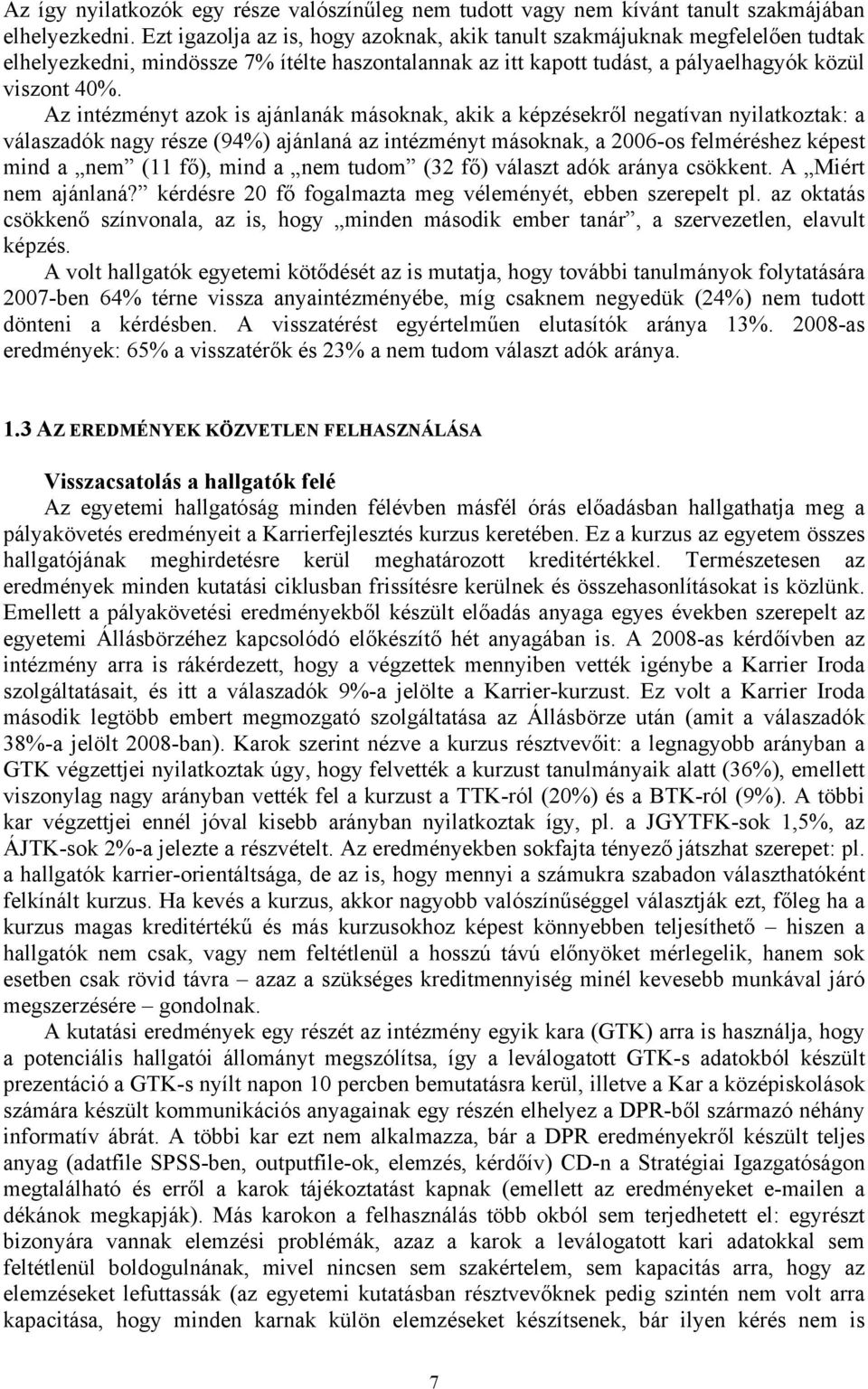 Az intézményt azok is ajánlanák másoknak, akik a képzésekről negatívan nyilatkoztak: a válaszadók nagy része (94%) ajánlaná az intézményt másoknak, a 2006-os felméréshez képest mind a nem (11 fő),