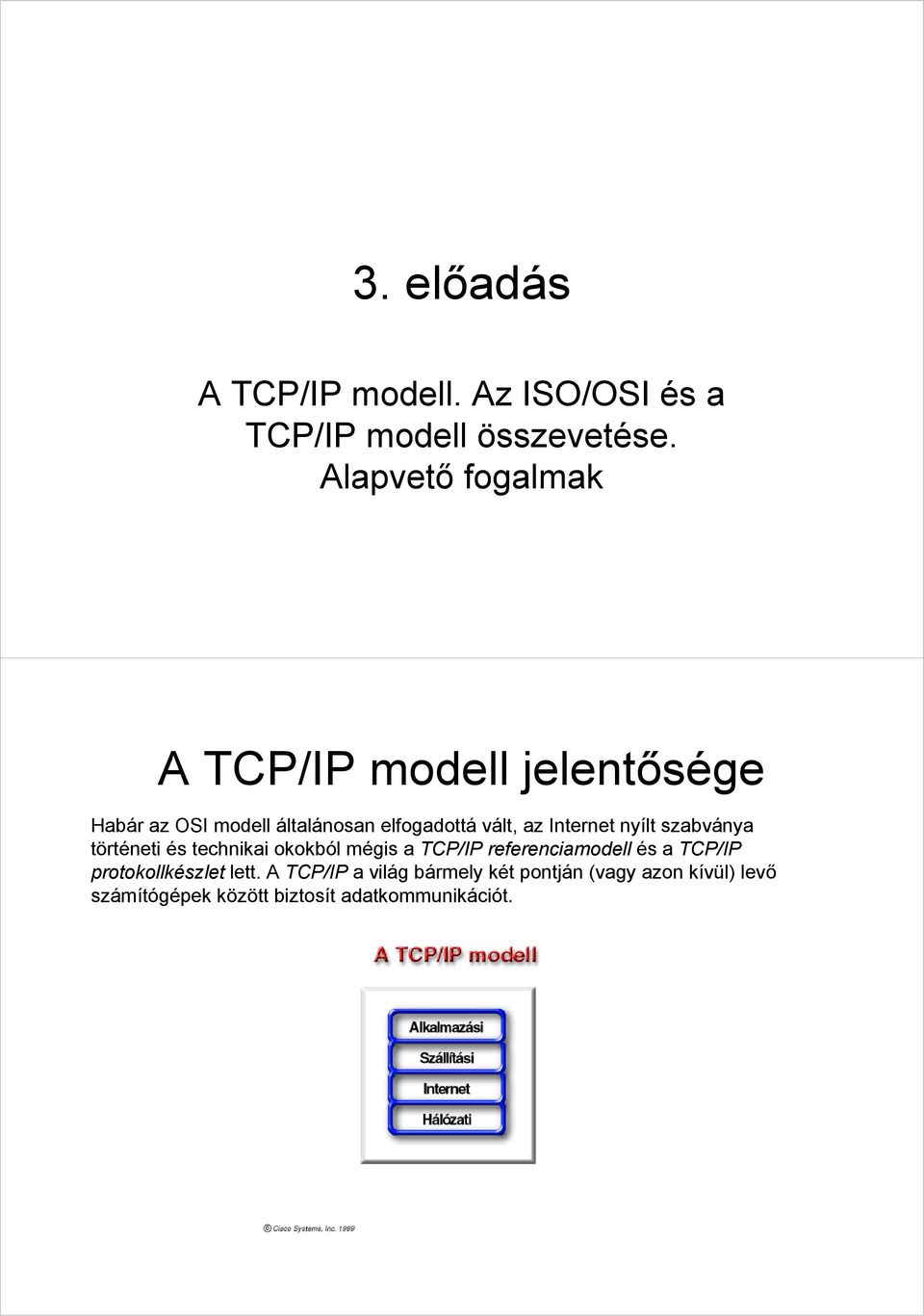 Internet nyílt szabványa történeti és technikai okokból mégis a TCP/IP referenciamodell és a TCP/IP