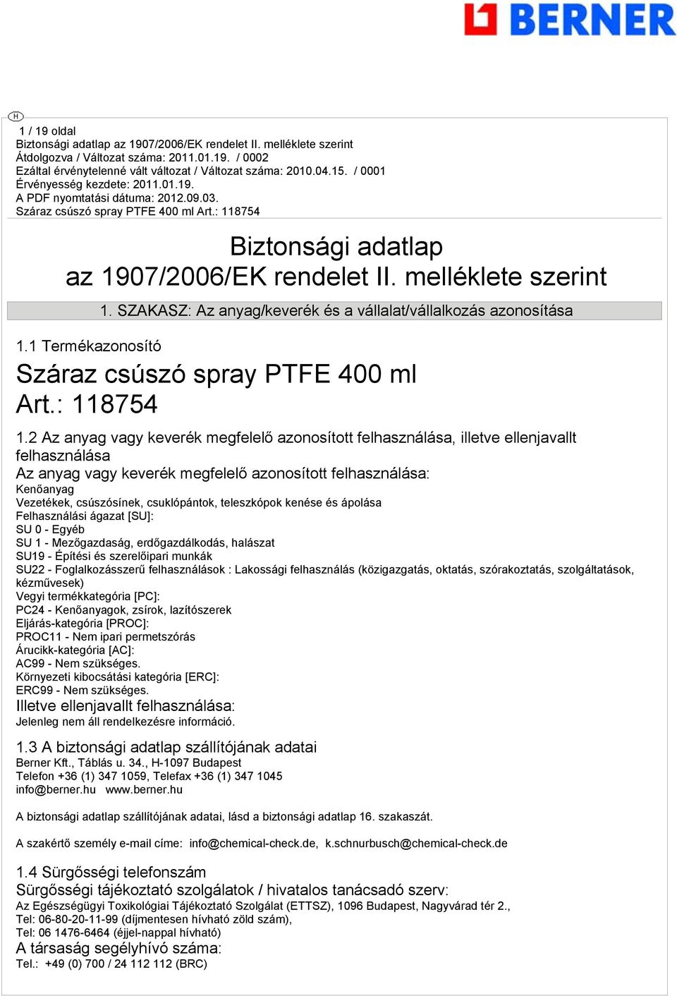 2 Az anyag vagy keverék megfelelő azonosított felhasználása, illetve ellenjavallt felhasználása Az anyag vagy keverék megfelelő azonosított felhasználása: Kenőanyag Vezetékek, csúszósínek,