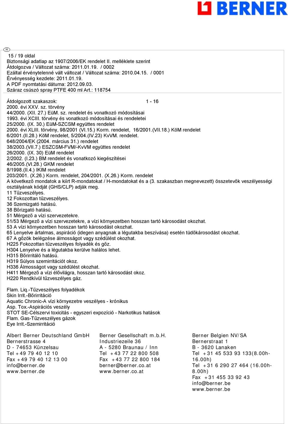 ) KöM rendelet, 5/2004.(IV.23) KvVM. rendelet. 648/2004/EK (2004. március 31.) rendelet 38/2003.(VII.7.) ESZCSM-FVM/-KvVM együttes rendelet 26/2000. (IX. 30) EüM rendelet 2/2002. (I.23.) BM rendelet és vonatkozó kiegészítései 46/2005.