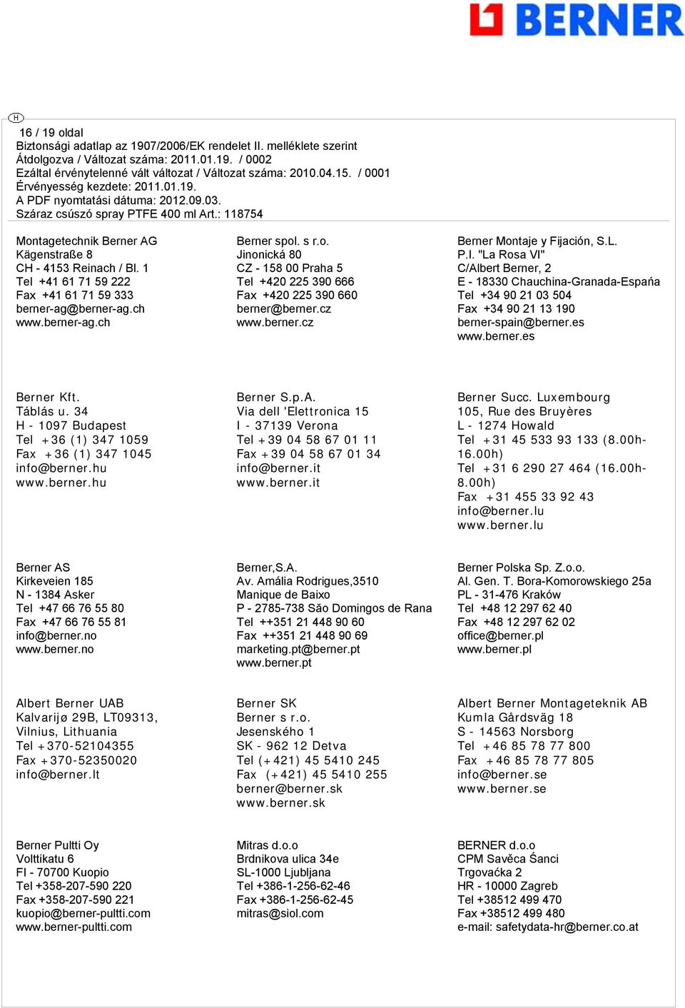 Táblás u. 34 H - 1097 Budapest Tel +36 (1) 347 1059 Fax +36 (1) 347 1045 info@berner.hu www.berner.hu Berner S.p.A.