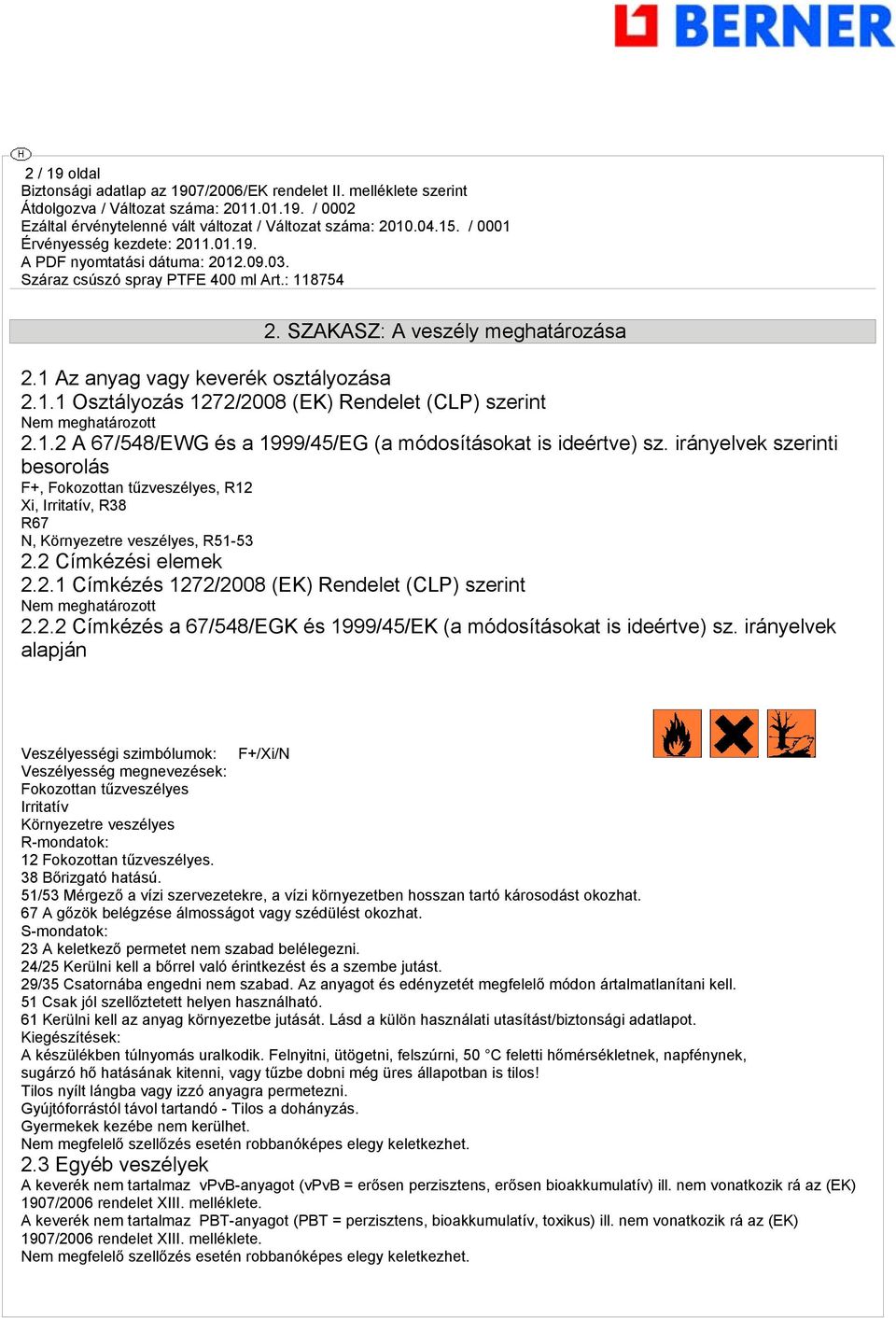 irányelvek alapján Veszélyességi szimbólumok: F+/Xi/N Veszélyesség megnevezések: Fokozottan tűzveszélyes Irritatív Környezetre veszélyes R-mondatok: 12 Fokozottan tűzveszélyes. 38 Bőrizgató hatású.