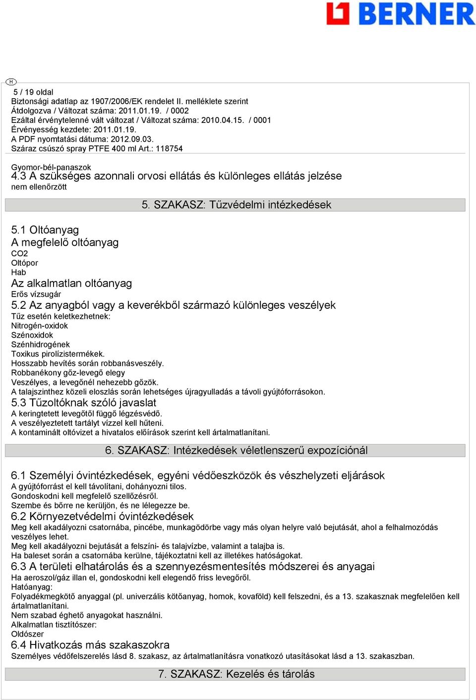 2 Az anyagból vagy a keverékből származó különleges veszélyek Tűz esetén keletkezhetnek: Nitrogén-oxidok Szénoxidok Szénhidrogének Toxikus pirolízistermékek. Hosszabb hevítés során robbanásveszély.