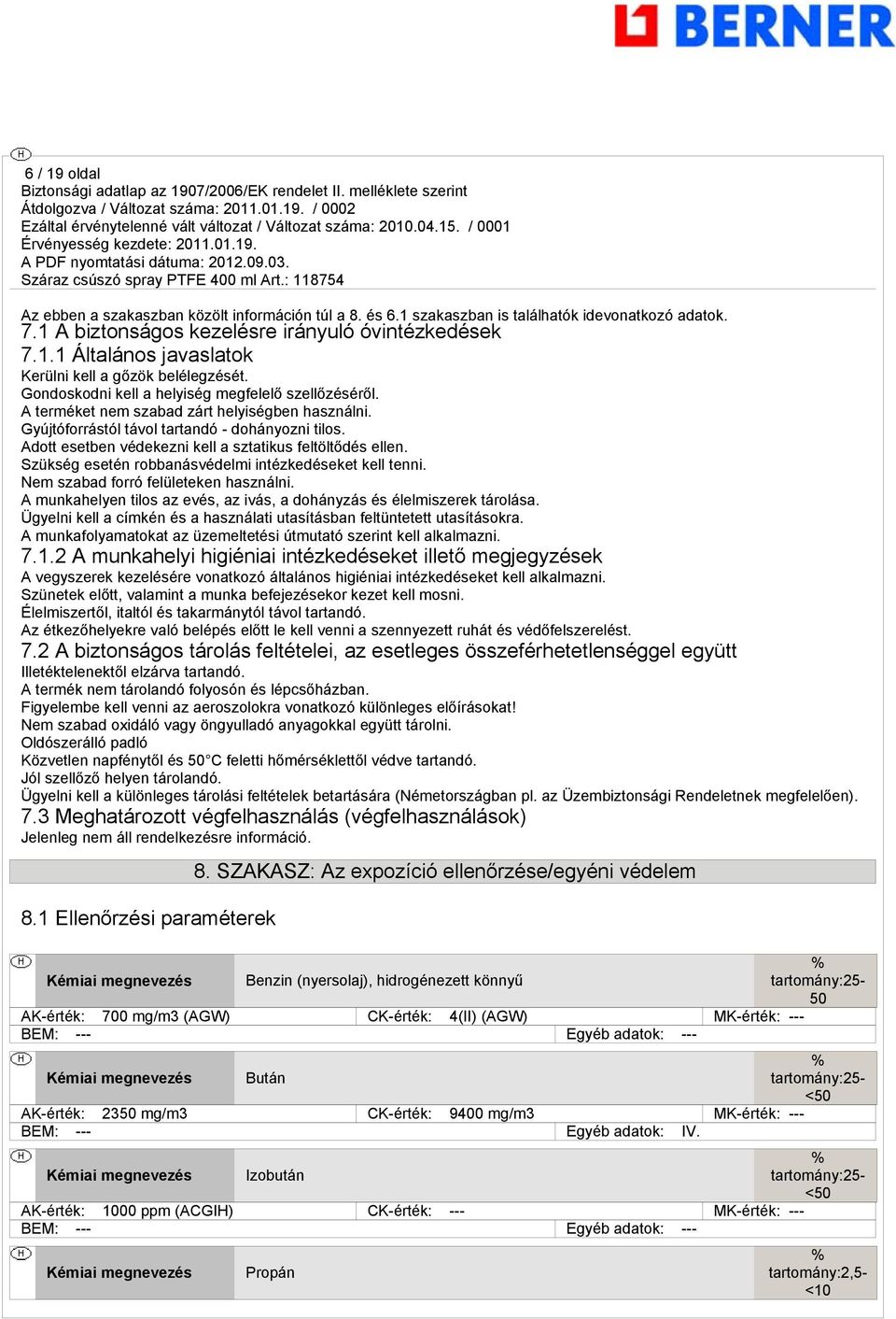 Adott esetben védekezni kell a sztatikus feltöltődés ellen. Szükség esetén robbanásvédelmi intézkedéseket kell tenni. Nem szabad forró felületeken használni.