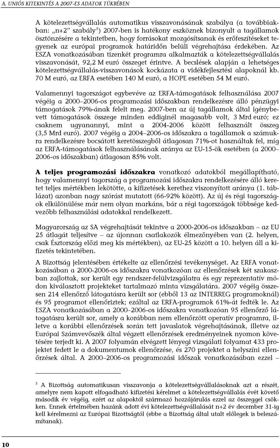 Az ESZA vonatkozásában tizenkét programra alkalmazták a kötelezettségvállalás visszavonását, 92,2 M euró összeget érintve.