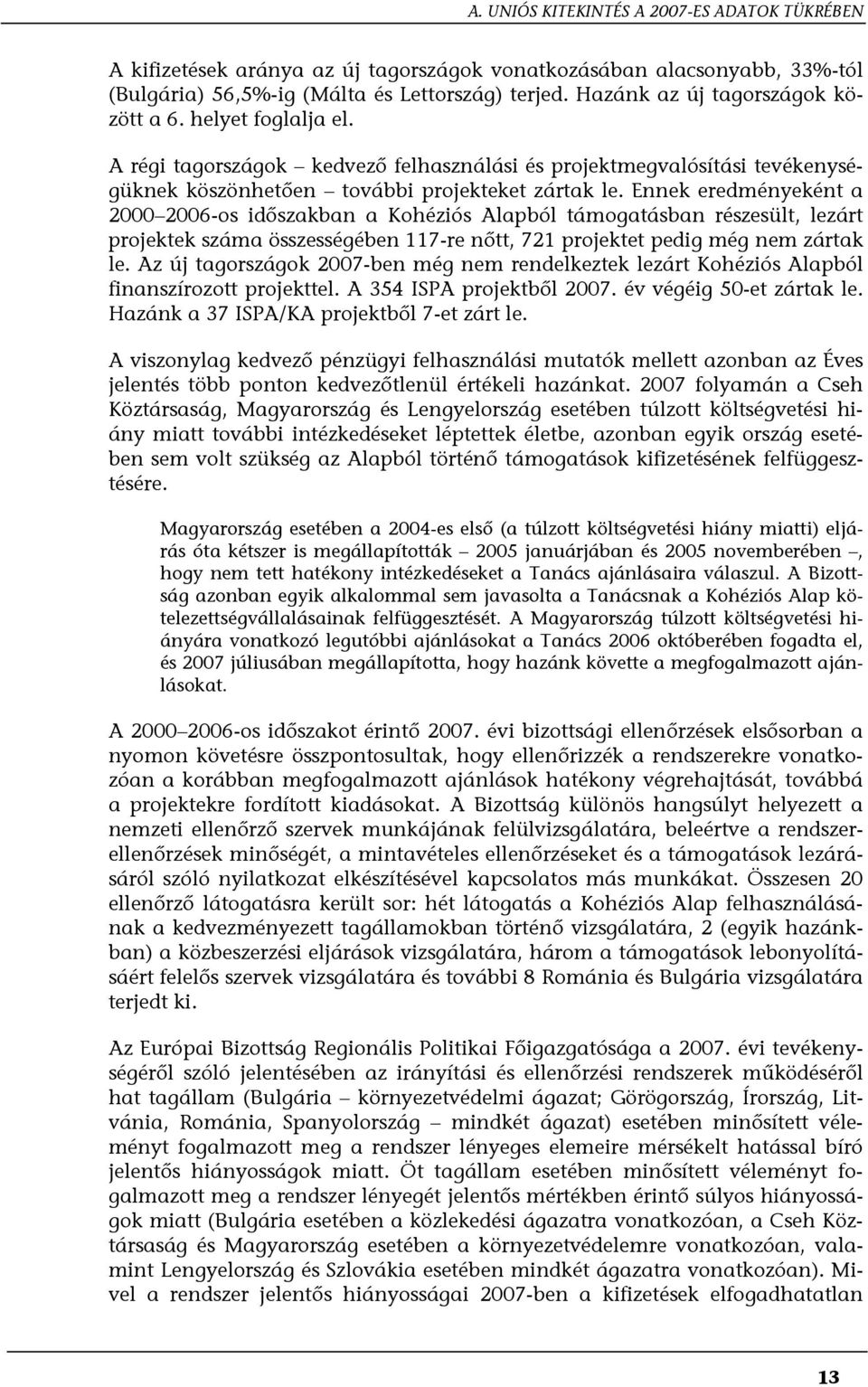 Ennek eredményeként a 2000 2006-os időszakban a Kohéziós Alapból támogatásban részesült, lezárt projektek száma összességében 117-re nőtt, 721 projektet pedig még nem zártak le.