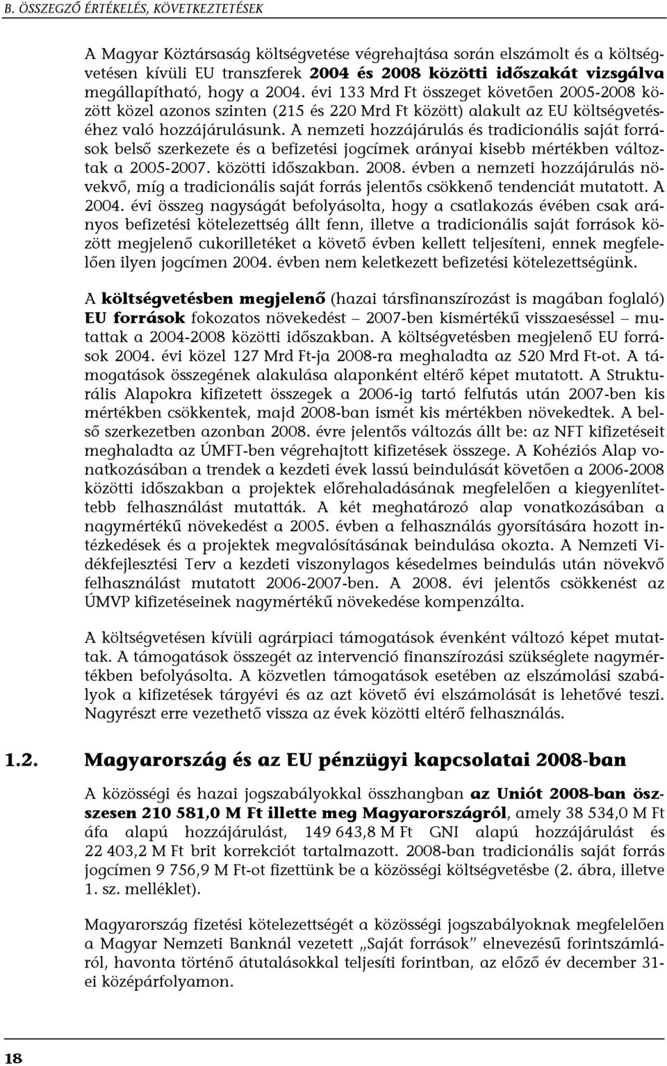 A nemzeti hozzájárulás és tradicionális saját források belső szerkezete és a befizetési jogcímek arányai kisebb mértékben változtak a 2005-2007. közötti időszakban. 2008.