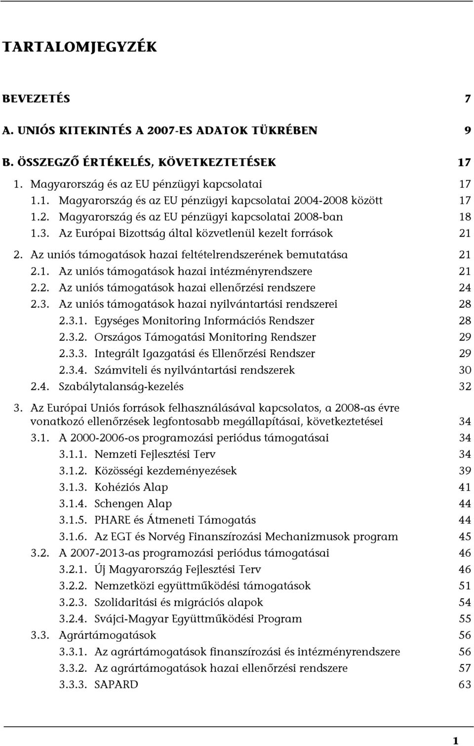 2. Az uniós támogatások hazai ellenőrzési rendszere 24 2.3. Az uniós támogatások hazai nyilvántartási rendszerei 28 2.3.1. Egységes Monitoring Információs Rendszer 28 2.3.2. Országos Támogatási Monitoring Rendszer 29 2.