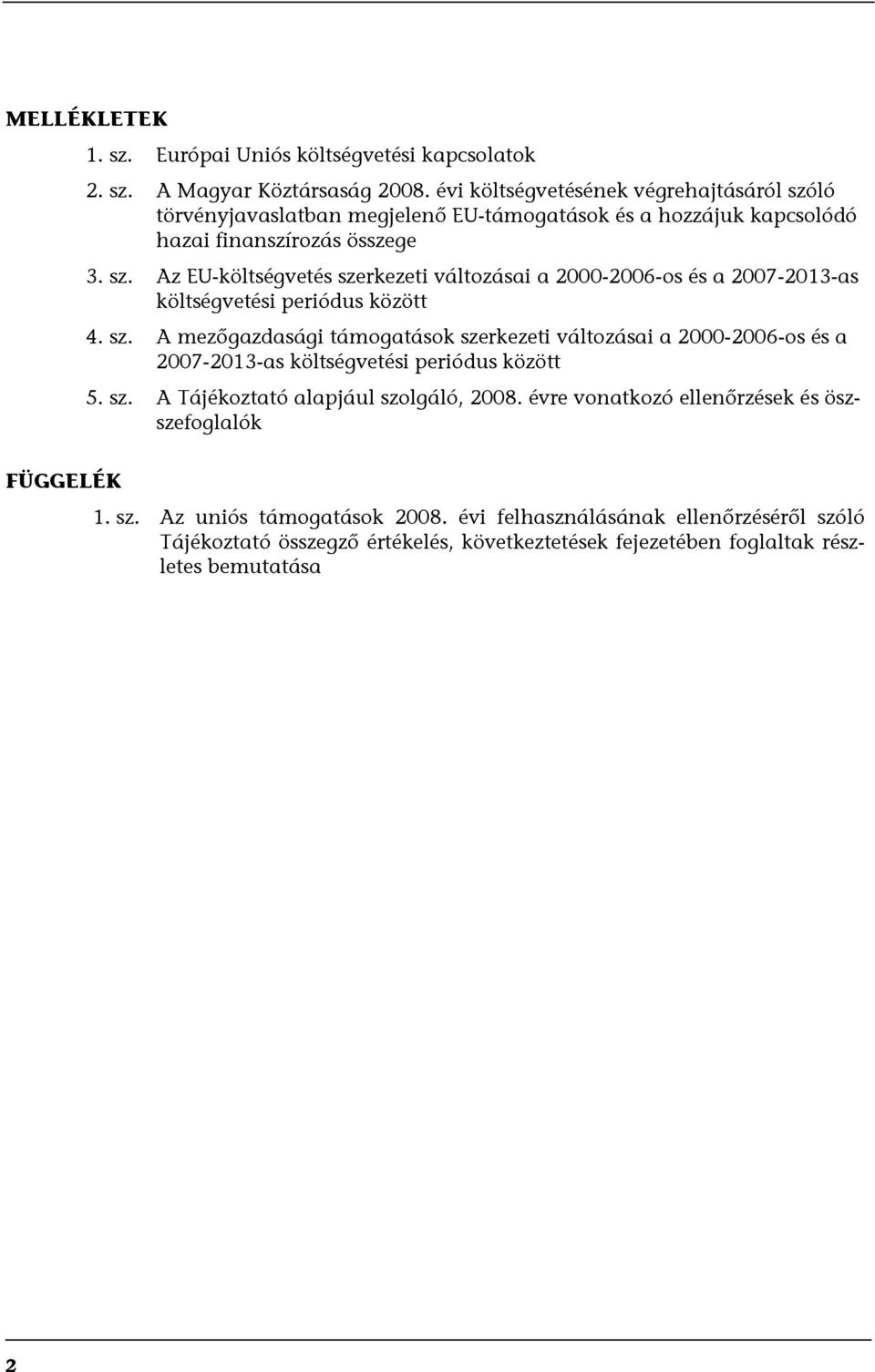 sz. A mezőgazdasági támogatások szerkezeti változásai a 2000-2006-os és a 2007-2013-as költségvetési periódus között 5. sz. A Tájékoztató alapjául szolgáló, 2008.