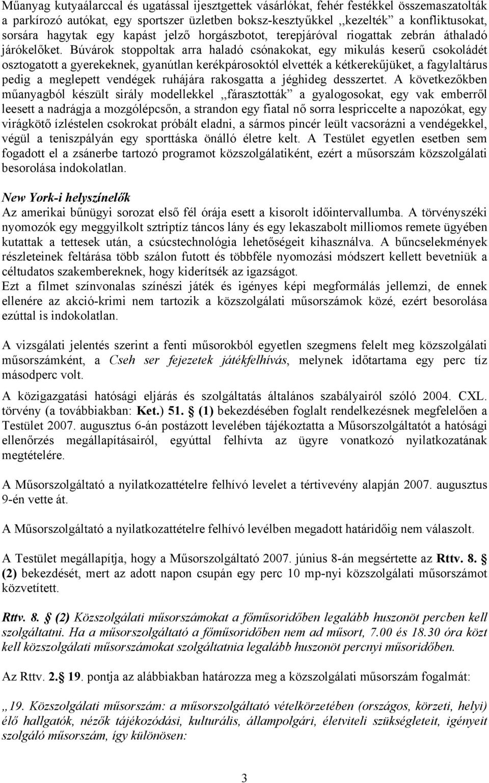 Búvárok stoppoltak arra haladó csónakokat, egy mikulás keserű csokoládét osztogatott a gyerekeknek, gyanútlan kerékpárosoktól elvették a kétkerekűjüket, a fagylaltárus pedig a meglepett vendégek