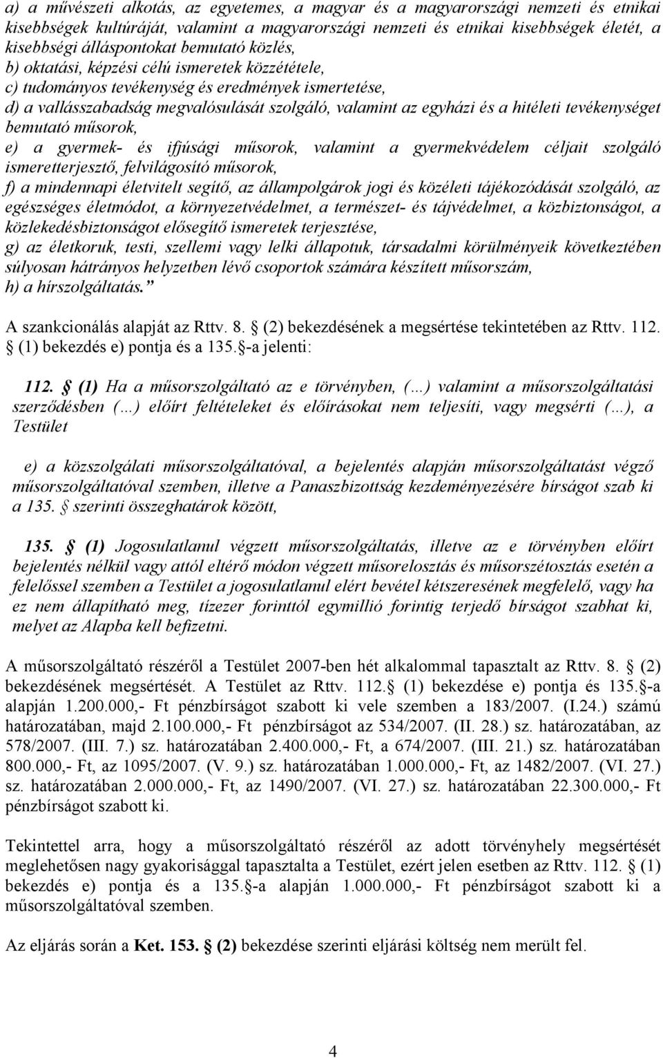 tevékenységet bemutató műsorok, e) a gyermek- és ifjúsági műsorok, valamint a gyermekvédelem céljait szolgáló ismeretterjesztő, felvilágosító műsorok, f) a mindennapi életvitelt segítő, az