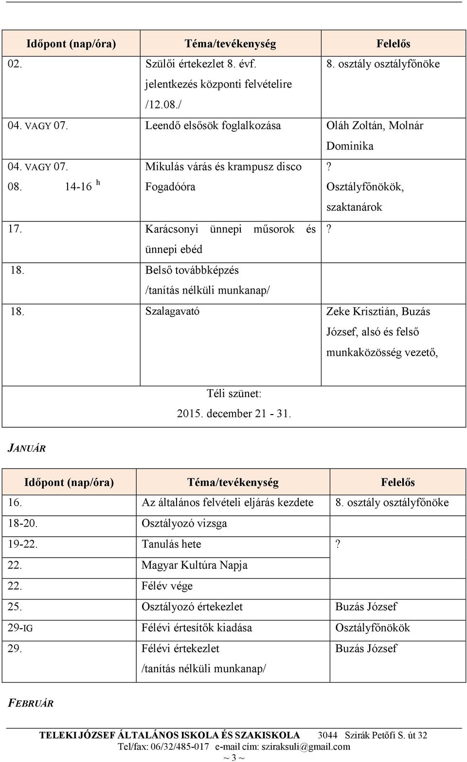 Szalagavató Zeke Krisztián, Buzás József, alsó és felső, Téli szünet: 2015. december 21-31. JANUÁR 16. Az általános felvételi eljárás kezdete 8. osztály osztályfőnöke 18-20.