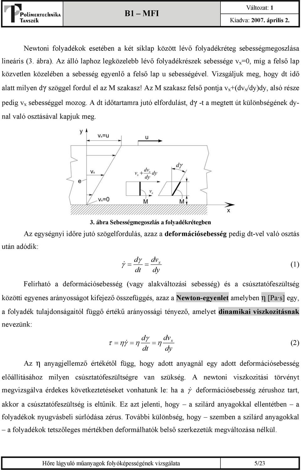 Vizsgáljuk meg, hogy dt idő alatt milyen dγ szöggel fordul el az M szakasz! Az M szakasz felső pontja v x +(dv x /dy)dy, alsó része pedig v x sebességgel mozog.