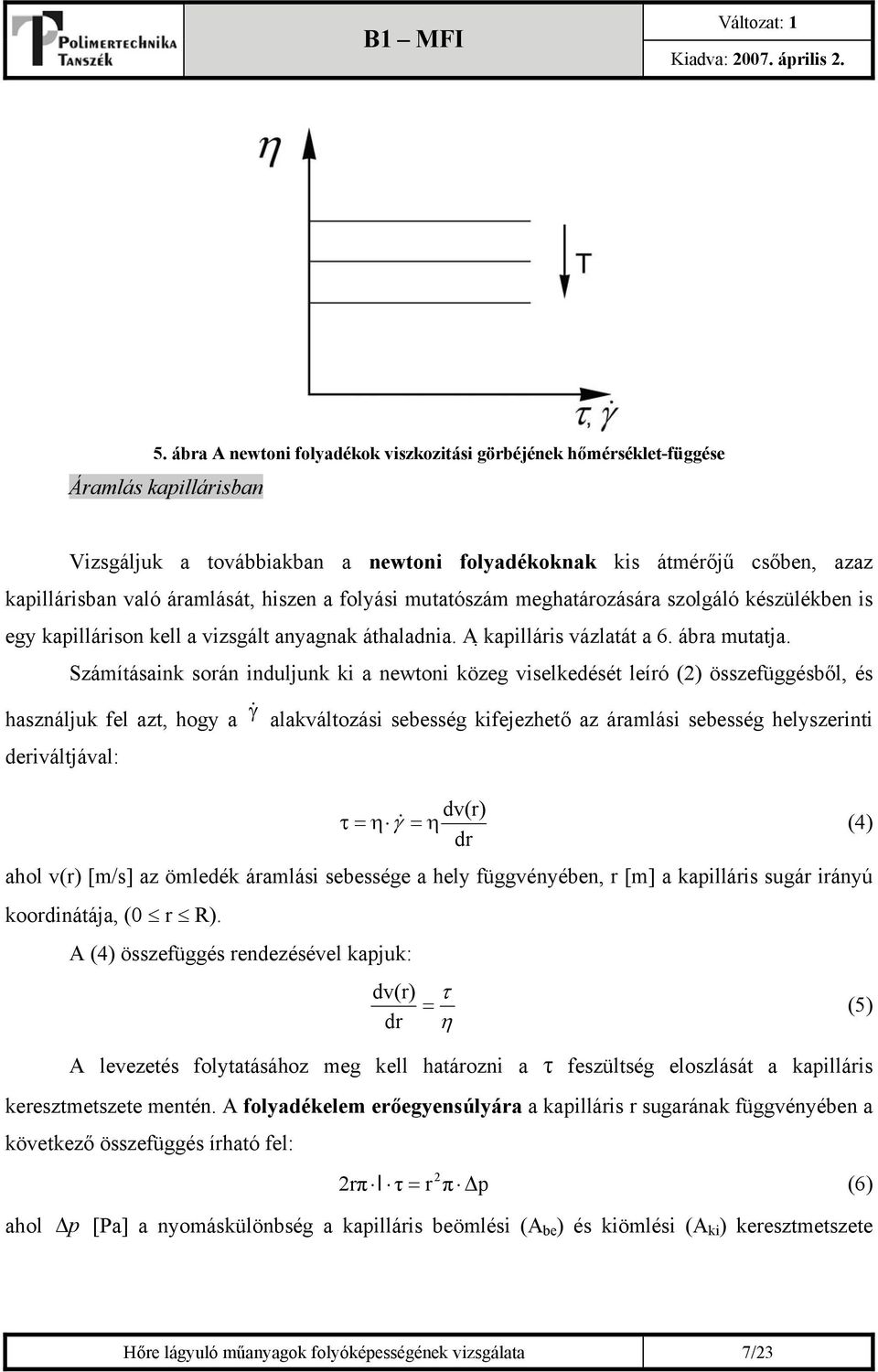 Számításaink során induljunk ki a newtoni közeg viselkedését leíró (2) összefüggésből, és használjuk fel azt, hogy a γ& alakváltozási sebesség kifejezhető az áramlási sebesség helyszerinti