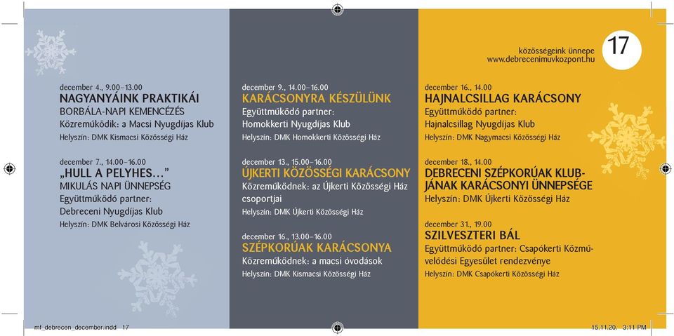 00 KARÁCSONYRA KÉSZÜLÜNK Együttműködő partner: Homokkerti Nyugdíjas Klub Helyszín: DMK Homokkerti Közösségi Ház december 13., 15.00 16.