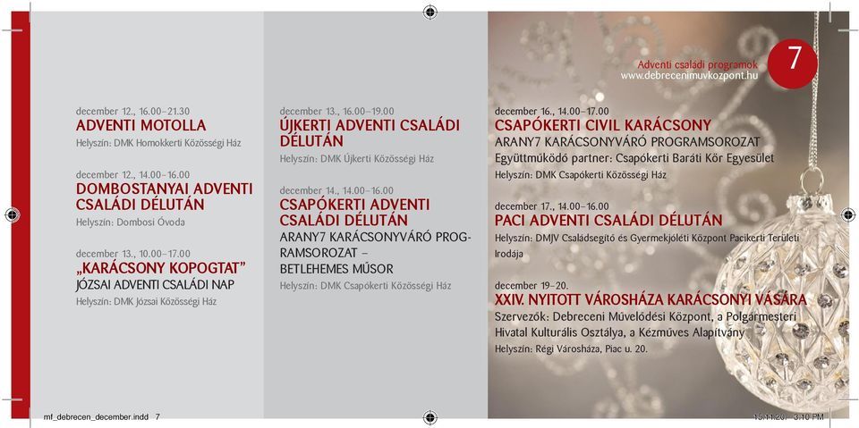 00 ÚJKERTI ADVENTI CSALÁDI DÉLUTÁN Helyszín: DMK Újkerti Közösségi Ház december 14., 14.00 16.00 CSAPÓKERTI ADVENTI CSALÁDI DÉLUTÁN ARANY7 KARÁCSONYVÁRÓ PROG- RAMSOROZAT BETLEHEMES MŰSOR december 16.