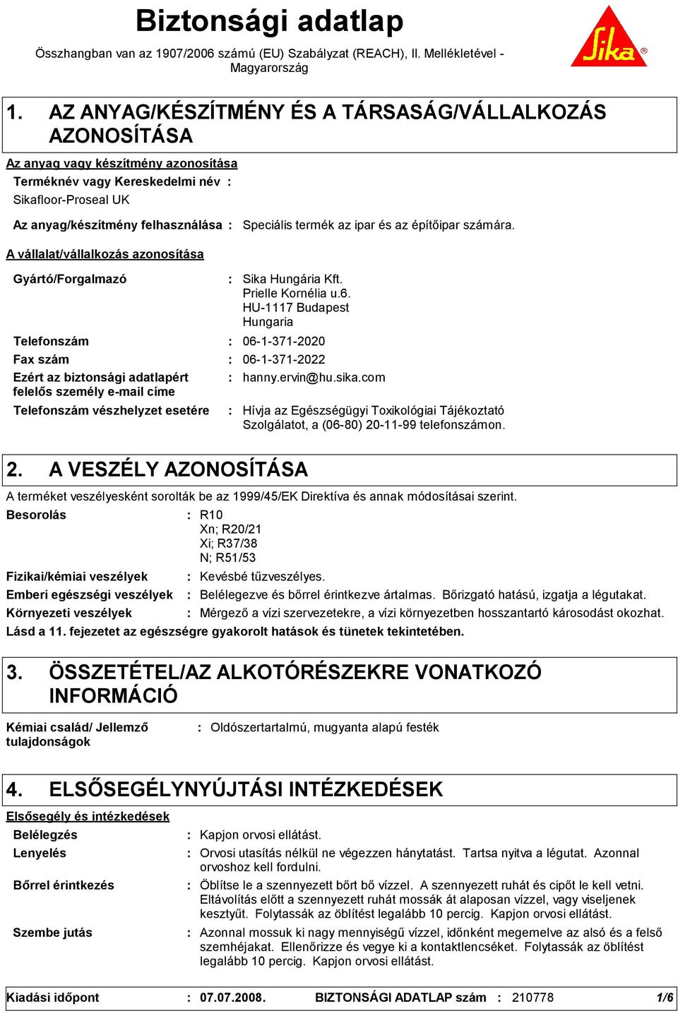 vállalat/vállalkozás azonosítása Speciális termék az ipar és az építőipar számára. Gyártó/Forgalmazó Telefonszám Telefonszám vészhelyzet esetére Sika Hungária Kft. Prielle Kornélia u.6.