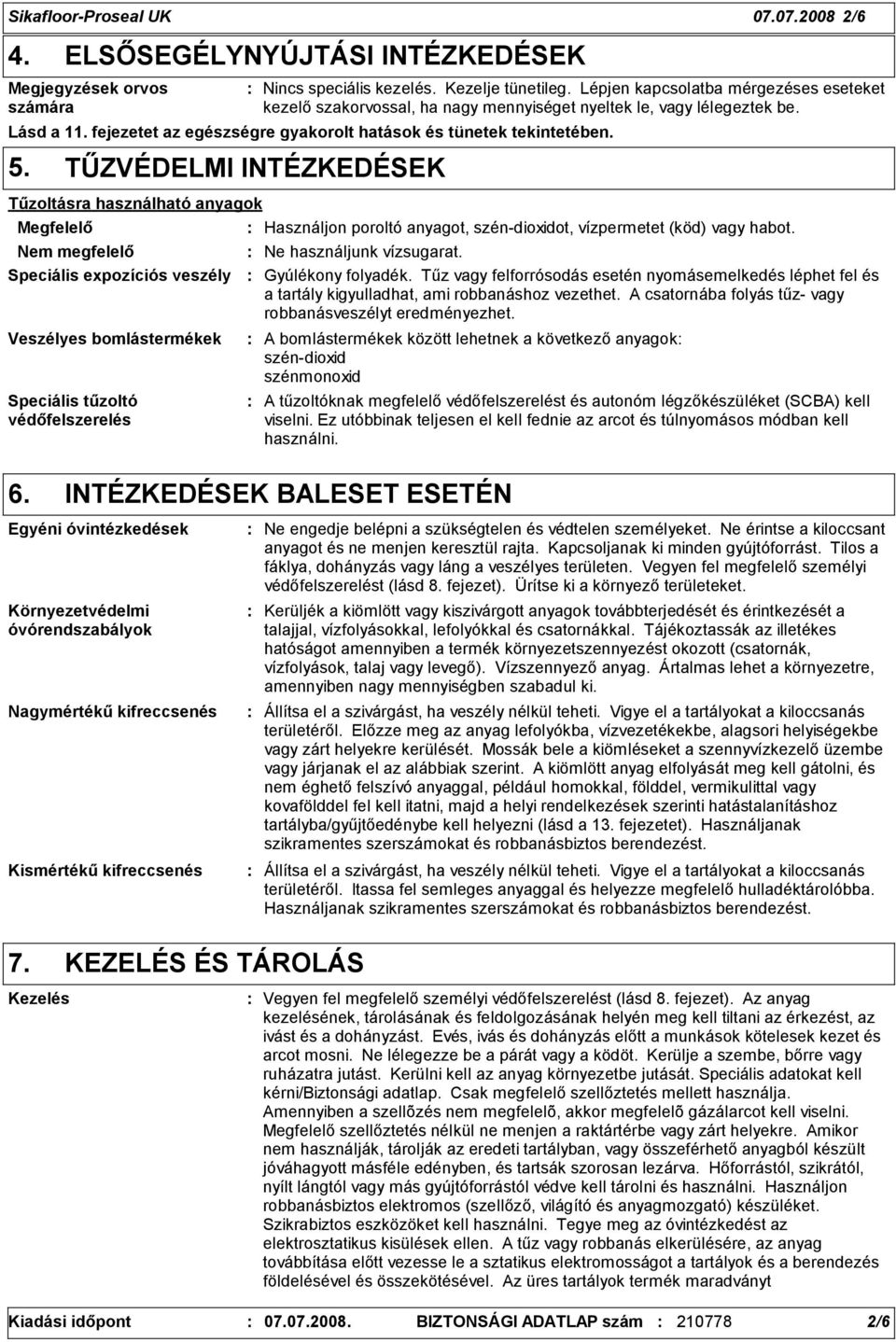 TŰZVÉDELMI INTÉZKEDÉSEK Tűzoltásra használható anyagok Megfelelő Nem megfelelő Speciális expozíciós veszély Veszélyes bomlástermékek Speciális tűzoltó védőfelszerelés Használjon poroltó anyagot,