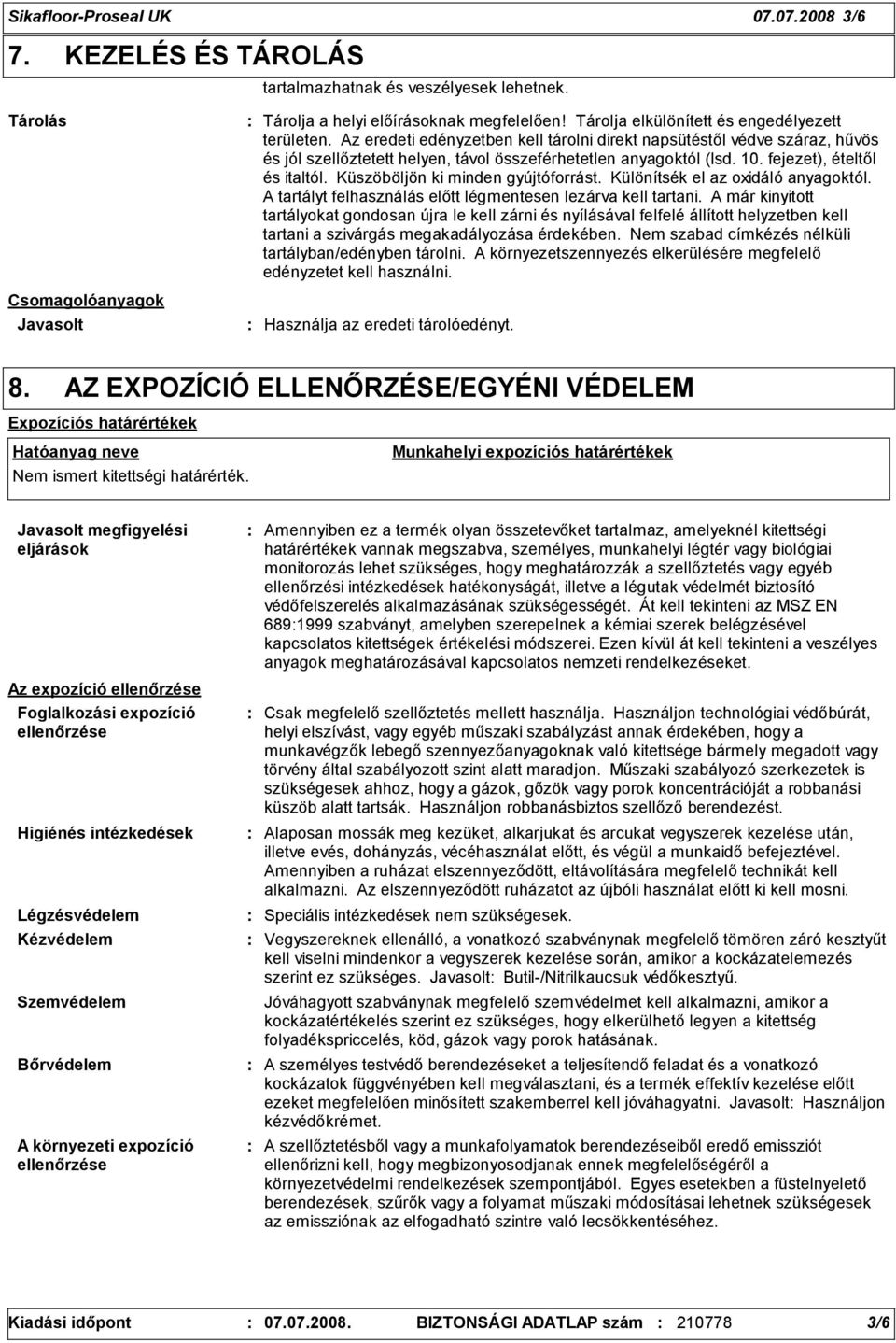 Küszöböljön ki minden gyújtóforrást. Különítsék el az oxidáló anyagoktól. A tartályt felhasználás előtt légmentesen lezárva kell tartani.