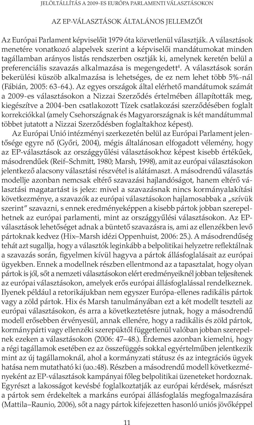 megengedett 4. A választások során bekerülési küszöb alkalmazása is lehetséges, de ez nem lehet több 5%-nál (Fábián, 2005: 63-64.).