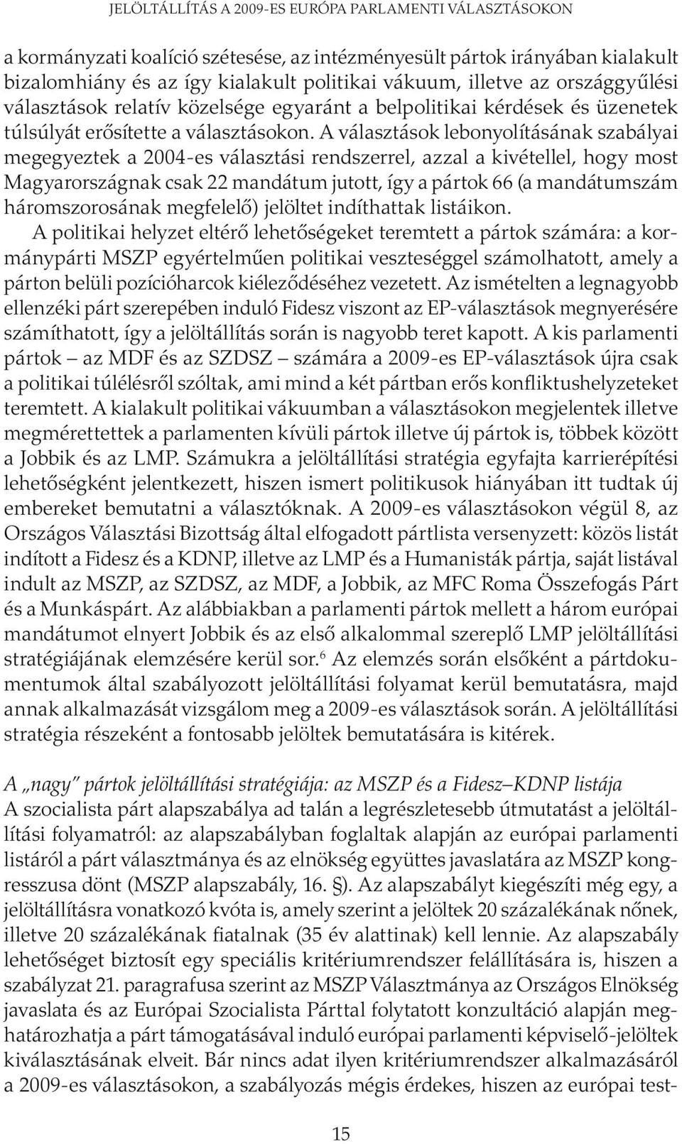 A választások lebonyolításának szabályai megegyeztek a 2004-es választási rendszerrel, azzal a kivétellel, hogy most Magyarországnak csak 22 mandátum jutott, így a pártok 66 (a mandátumszám