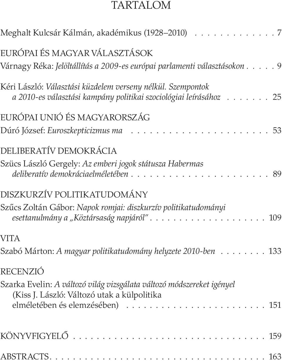 ..................... 53 DELIBERATÍV DEMOKRÁCIA Szücs László Gergely: Az emberi jogok státusza Habermas deliberatív demokráciaelméletében.