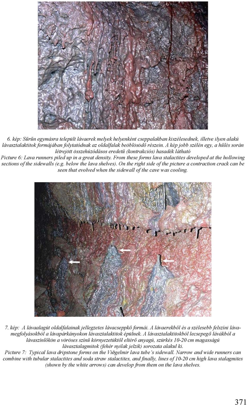 From these forms lava stalactites developed at the hollowing sections of the sidewalls (e.g. below the lava shelves).