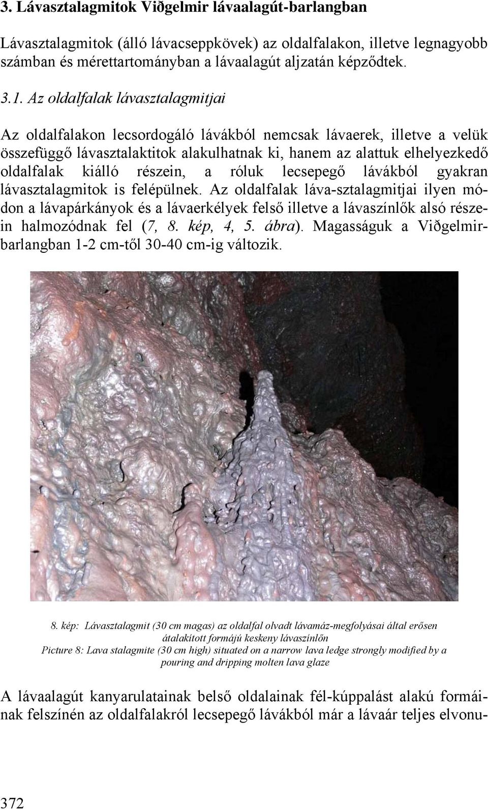 részein, a róluk lecsepegő lávákból gyakran lávasztalagmitok is felépülnek.